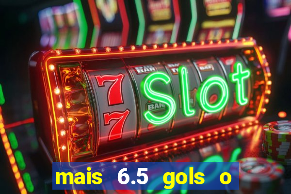 mais 6.5 gols o que significa